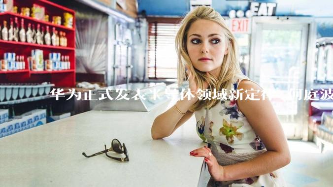 华为正式发表半导体领域新定律_何庭波_晶体管_路径